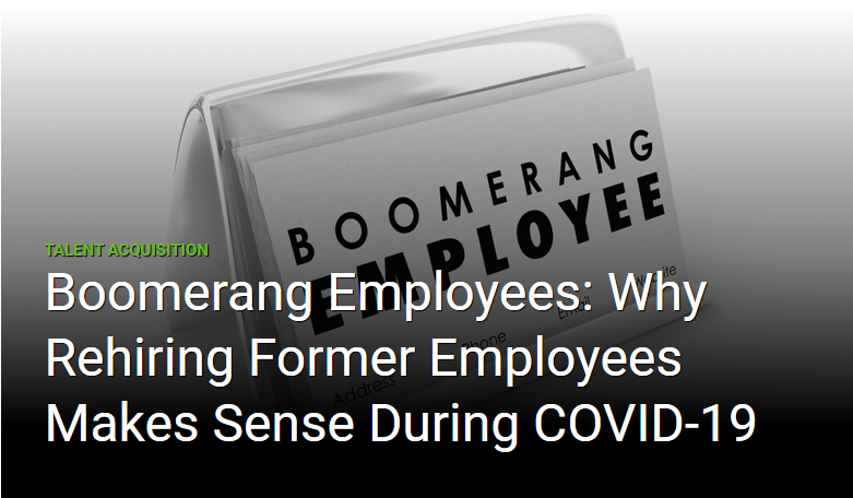 Boomerang Employees: Why Rehiring Former Employees Makes Sense During COVID-19 Boomerang Employees: Why Rehiring Former Employees Makes Sense During COVID-19